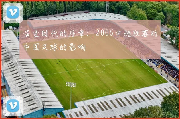 黄金时代的序章:2006中超联赛对中国足球的影响